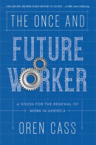 Download google books free online The Once and Future Worker: A Vision for the Renewal of Work in America by Oren Cass