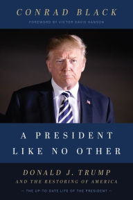 Title: A President Like No Other: Donald J. Trump and the Restoring of America, Author: Conrad Black