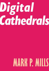 Title: Digital Cathedrals, Author: Mark P. Mills