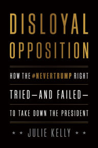 Read a book online without downloading Disloyal Opposition: How the NeverTrump Right Tried-And Failed-To Take Down the President