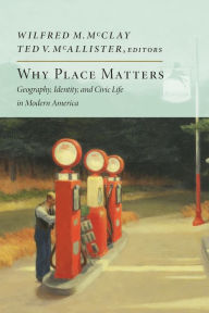 Title: Why Place Matters: Geography, Identity, and Civic Life in Modern America, Author: Wilfred M. McClay