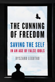 Free ebook pdf file download The Cunning of Freedom: Saving the Self in an Age of False Idols 9781641771375 English version by Ryszard Legutko