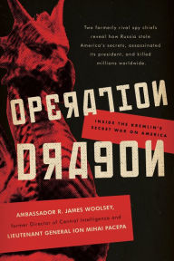 Downloading google books free Operation Dragon: Inside the Kremlin's Secret War on America (English literature) iBook ePub PDB by R. James Woolsey, Ion Mihai Pacepa 9781641771467