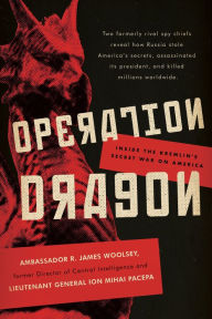 Title: Operation Dragon: Inside the Kremlin's Secret War on America, Author: R. James Woolsey