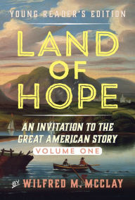 Title: Land of Hope Young Reader's Edition: An Invitation to the Great American Story Volume 1, Author: Wilfred M. McClay