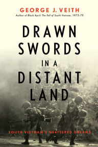 Title: Drawn Swords in a Distant Land: South Vietnam's Shattered Dreams, Author: George J. Veith