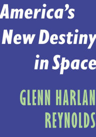 Title: America's New Destiny in Space, Author: Glenn Harlan Reynolds