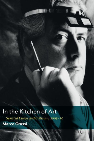 the Kitchen of Art: Selected Essays and Criticism, 2003-20