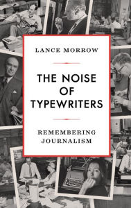 Free book downloads free The Noise of Typewriters: Remembering Journalism CHM (English Edition) 9781641772280 by Lance Morrow, Lance Morrow