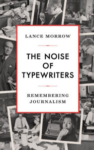 Title: The Noise of Typewriters: Remembering Journalism, Author: Lance Morrow