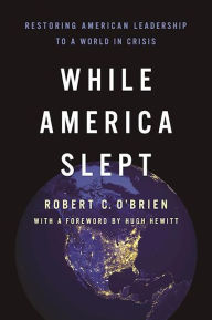 Title: While America Slept: Restoring American Leadership to a World in Crisis, Author: Robert C. O'Brien