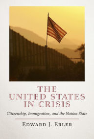 Ebook free download txt The United States in Crisis: Citizenship, Immigration, and the Nation State 9781641774758