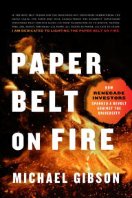Title: Paper Belt on Fire: How Renegade Investors Sparked a Revolt Against the University, Author: Michael Gibson