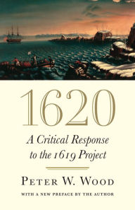 Title: 1620: A Critical Response to the 1619 Project, Author: Peter W. Wood