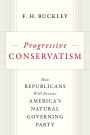 Progressive Conservatism: How Republicans Will Become America's Natural Governing Party