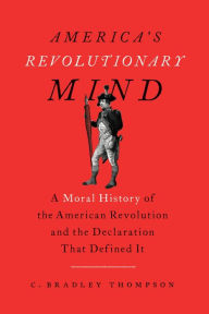 Electronics books for free download America's Revolutionary Mind: A Moral History of the American Revolution and the Declaration That Defined It by C. Bradley Thompson (English literature) 9781641772600 MOBI RTF FB2