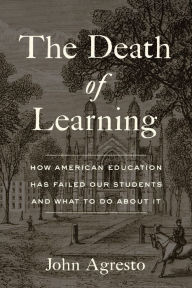 Downloading pdf books The Death of Learning: How American Education Has Failed Our Students and What to Do about It 9781641772686 by John Agresto iBook FB2 DJVU