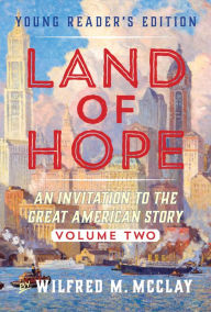 Title: Land of Hope: An Invitation to the Great American Story (Young Readers Edition, Volume 2), Author: Wilfred M. McClay