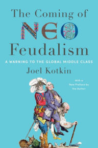 Title: The Coming of Neo-Feudalism: A Warning to the Global Middle Class, Author: Joel Kotkin