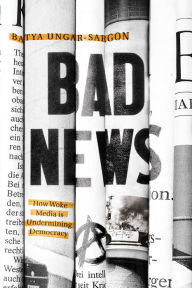 Title: Bad News: How Woke Media Is Undermining Democracy, Author: Batya Ungar-Sargon