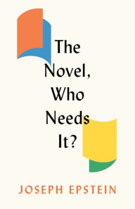 Title: The Novel, Who Needs It?, Author: Joseph Epstein