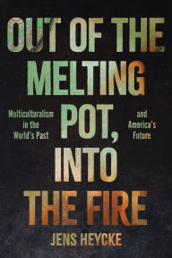 Download textbooks to ipad Out of the Melting Pot, Into the Fire: Multiculturalism in the World's Past and America's Future