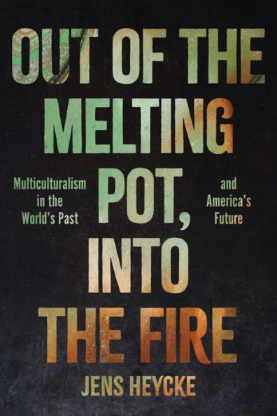 Out of the Melting Pot, Into Fire: Multiculturalism World's Past and America's Future
