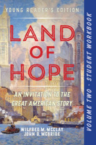 Title: A Student Workbook for Land of Hope: An Invitation to the Great American Story: Young Reader's Edition, Volume 2, Author: Wilfred M. McClay