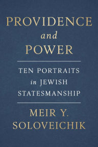 Title: Providence and Power: Ten Portraits in Jewish Statesmanship, Author: Meir Y. Soloveichik