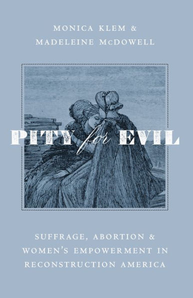 Pity for Evil: Suffrage, Abortion, and Women's Empowerment Reconstruction America