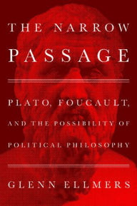 Download book pdfs free online The Narrow Passage: Plato, Foucault, and the Possibility of Political Philosophy DJVU by Glenn Ellmers (English literature) 9781641773430