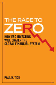 Google books plain text download The Race to Zero: How ESG Investing will Crater the Global Financial System in English by Paul H. Tice