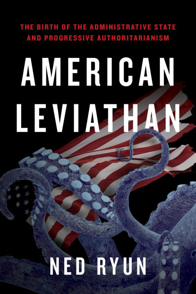 American Leviathan: the Birth of Administrative State and Progressive Authoritarianism