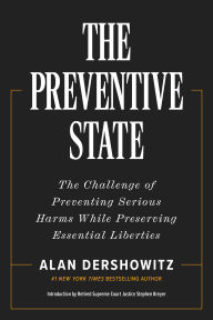 Title: The Preventive State: The Challenge of Preventing Serious Harms While Preserving Essential Liberties, Author: Alan Dershowitz