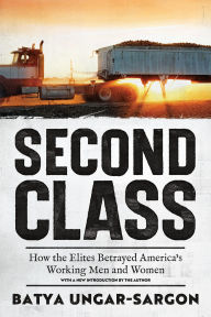 Title: Second Class: How the Elites Betrayed America's Working Men and Women, Author: Batya Ungar-Sargon