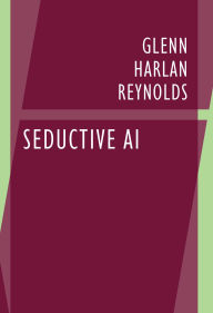 Title: Seductive AI, Author: Glenn Harlan Reynolds