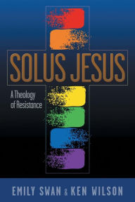 Title: Solus Jesus: A Theology of Resistance, Author: Emily Swan