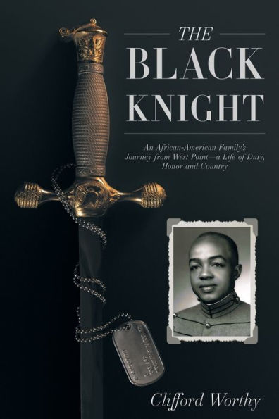 The Black Knight: An African-American Family's Journey from West Point-a Life of Duty, Honor and Country
