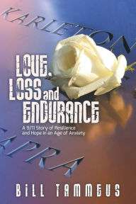 Title: Love, Loss and Endurance: A 9/11 Story of Resilience and Hope in an Age of Anxiety, Author: Bill Tammeus