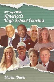 Thirty Days with America's High School Coaches: True stories of successful coaches using imagination and a strong internal compass to shape tomorrow's leaders