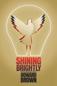 Title: Shining Brightly: A memoir of resilience and hope by a two-time cancer survivor, Silicon Valley entrepreneur and interfaith peacemaker, Author: Howard Brown