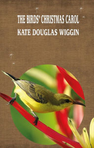 Title: THE BIRDS' CHRISTMAS CAROL, Author: KATE DOUGLAS WIGGIN