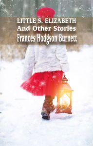 Title: LITTLE S.ELIZABETH And Other Stories, Author: FRANCES HODGSON BURNETT