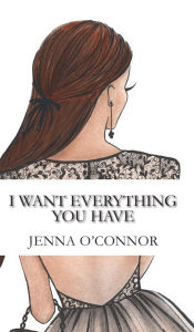 Title: I Want Everything You Have, Author: Jenna O'Connor