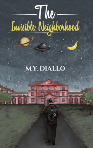 Title: The Invisible Neighborhood, Author: M Y Diallo