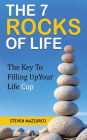 The 7 Rocks Of Life: The Key To Filling Up Your Life Cup