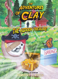 Title: The Adventures of Clay: The Hidden Treasure, Author: Timothy Kosta