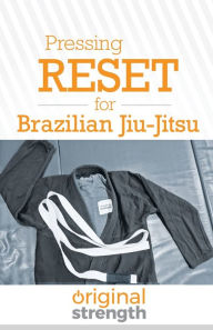 Title: Pressing RESET for Brazilian Jiu-Jitsu, Author: Original Strength