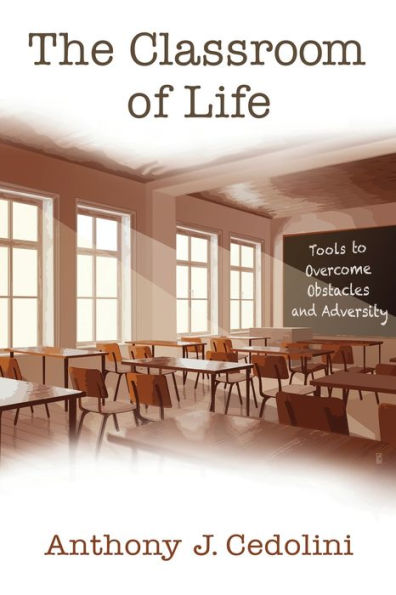 The Classroom of Life: Tools and Skills to Overcome Obstacles Adversity