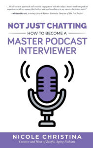 Title: Not Just Chatting: How to Become a Master Podcast Interviewer, Author: Nicole Christina